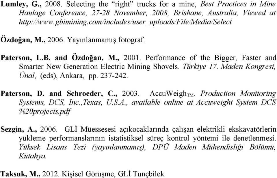 Performance of the Bigger, Faster and Smarter New Generation Electric Mining Shovels. Türkiye 17. Maden Kongresi, Ünal, (eds), Ankara, pp. 237-242. Paterson, D. and Schroeder, C., 2003. AccuWeigh TM.