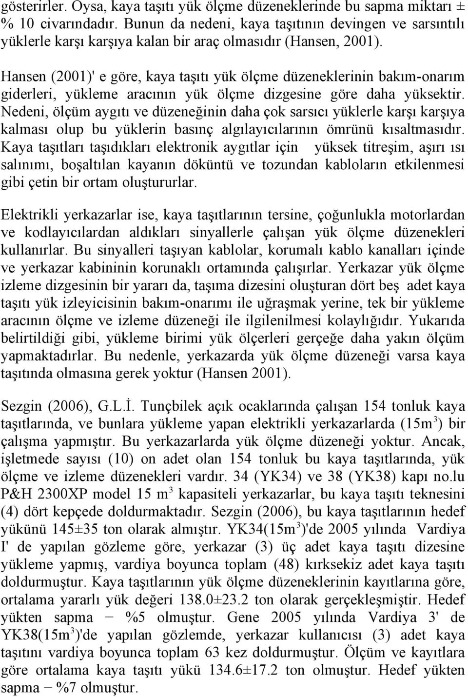 Hansen (2001)' e göre, kaya taşıtı yük ölçme düzeneklerinin bakım-onarım giderleri, yükleme aracının yük ölçme dizgesine göre daha yüksektir.