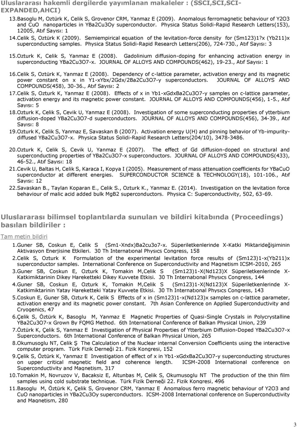 Semiempirical equation of the levitation-force density for (Sm123)1?x (Yb211)x superconducting samples. Physica Status Solidi-Rapid Research Letters(206), 724-730., Atıf Sayısı: 3 15.