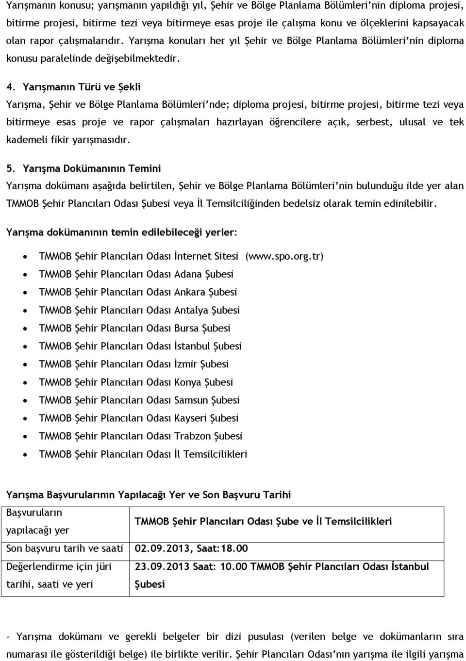 Yarışmanın Türü ve Şekli Yarışma, Şehir ve Bölge Planlama Bölümleri nde; diploma projesi, bitirme projesi, bitirme tezi veya bitirmeye esas proje ve rapor çalışmaları hazırlayan öğrencilere açık,