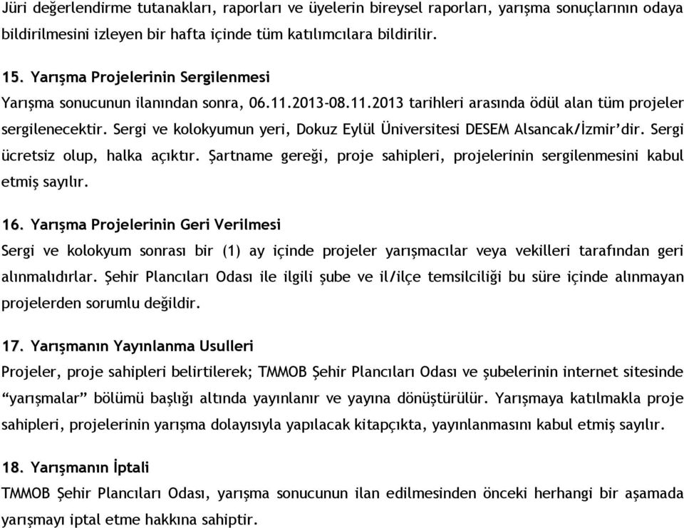 Sergi ve kolokyumun yeri, Dokuz Eylül Üniversitesi DESEM Alsancak/İzmir dir. Sergi ücretsiz olup, halka açıktır. Şartname gereği, proje sahipleri, projelerinin sergilenmesini kabul etmiş sayılır. 16.