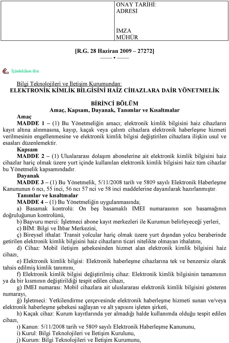 (1) Bu Yönetmeliğin amacı; elektronik kimlik bilgisini haiz cihazların kayıt altına alınmasına, kayıp, kaçak veya çalıntı cihazlara elektronik haberleşme hizmeti verilmesinin engellenmesine ve