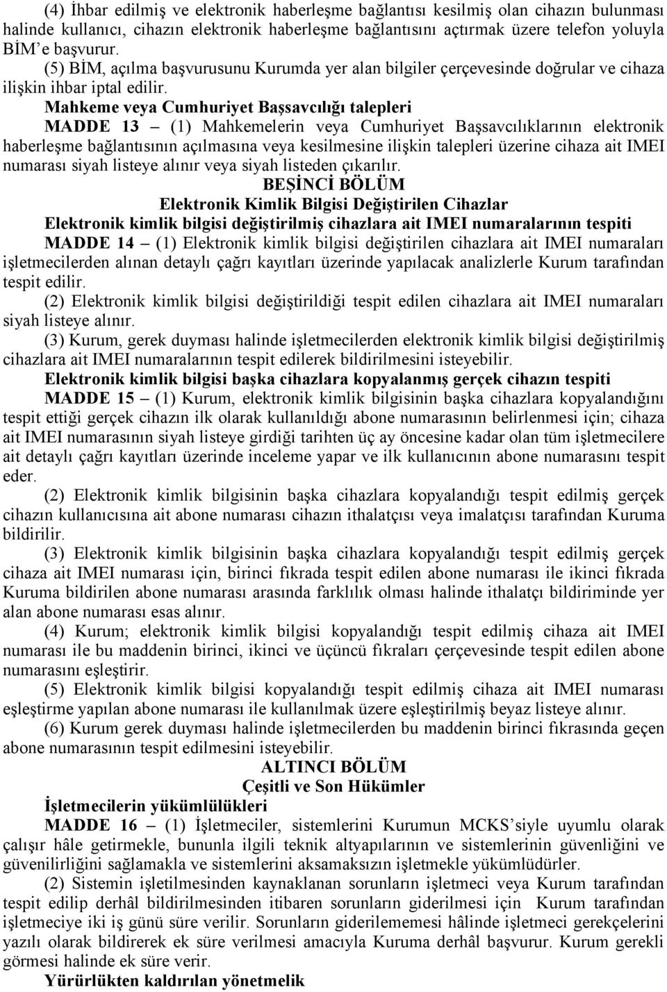 Mahkeme veya Cumhuriyet Başsavcılığı talepleri MADDE 13 (1) Mahkemelerin veya Cumhuriyet Başsavcılıklarının elektronik haberleşme bağlantısının açılmasına veya kesilmesine ilişkin talepleri üzerine