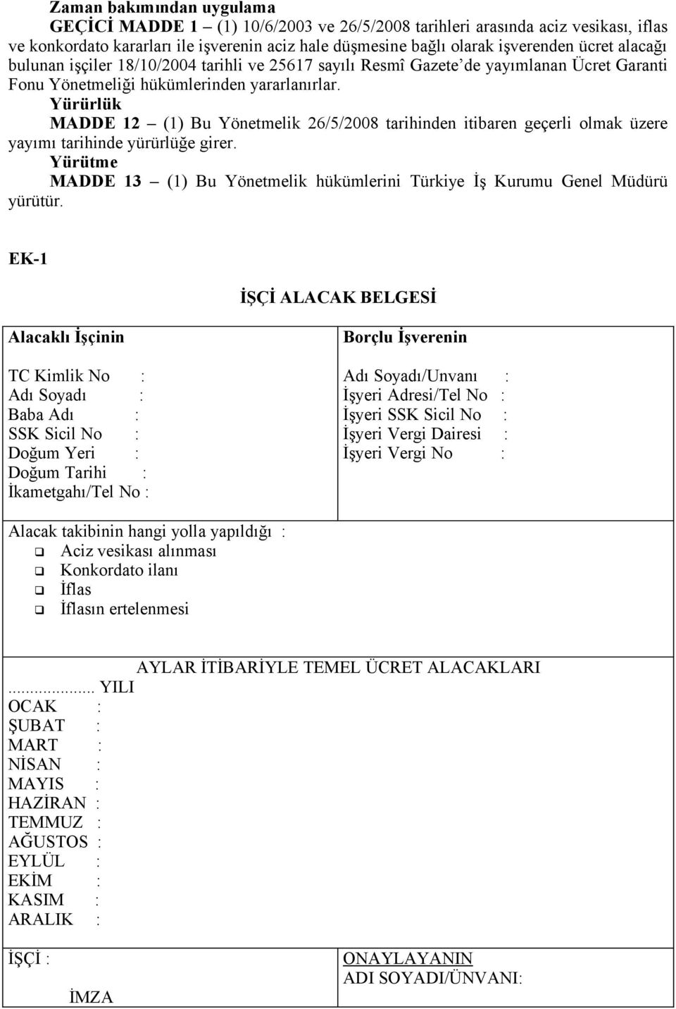 Yürürlük MADDE 12 (1) Bu Yönetmelik 26/5/2008 tarihinden itibaren geçerli olmak üzere yayımı tarihinde yürürlüğe girer.