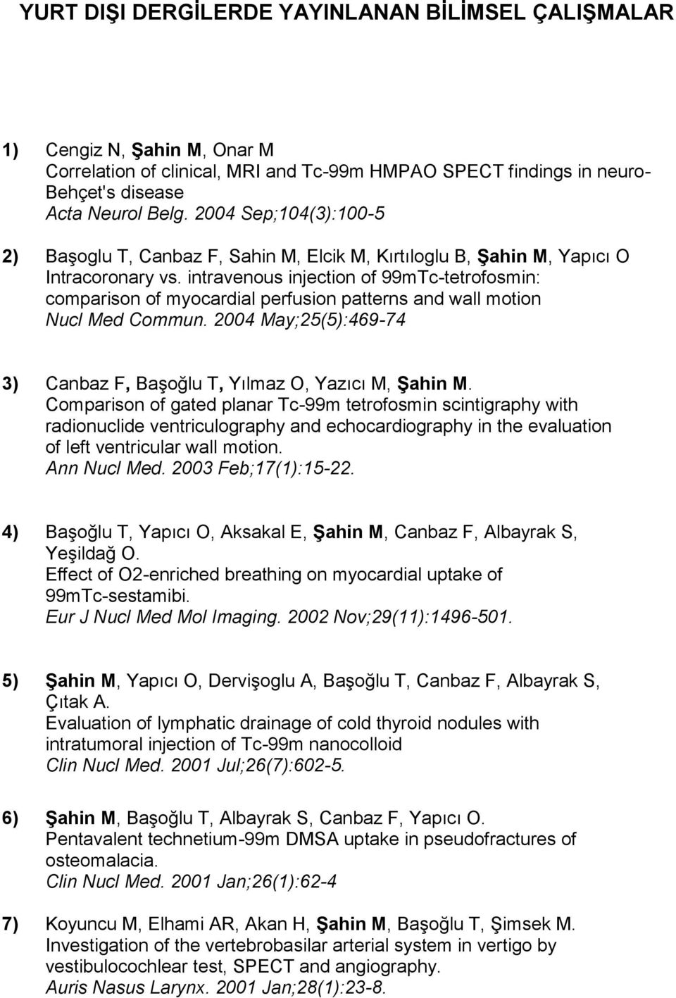 intravenous injection of 99mTc-tetrofosmin: comparison of myocardial perfusion patterns and wall motion Nucl Med Commun. 2004 May;25(5):469-74 3) Canbaz F, Başoğlu T, Yılmaz O, Yazıcı M, Şahin M.