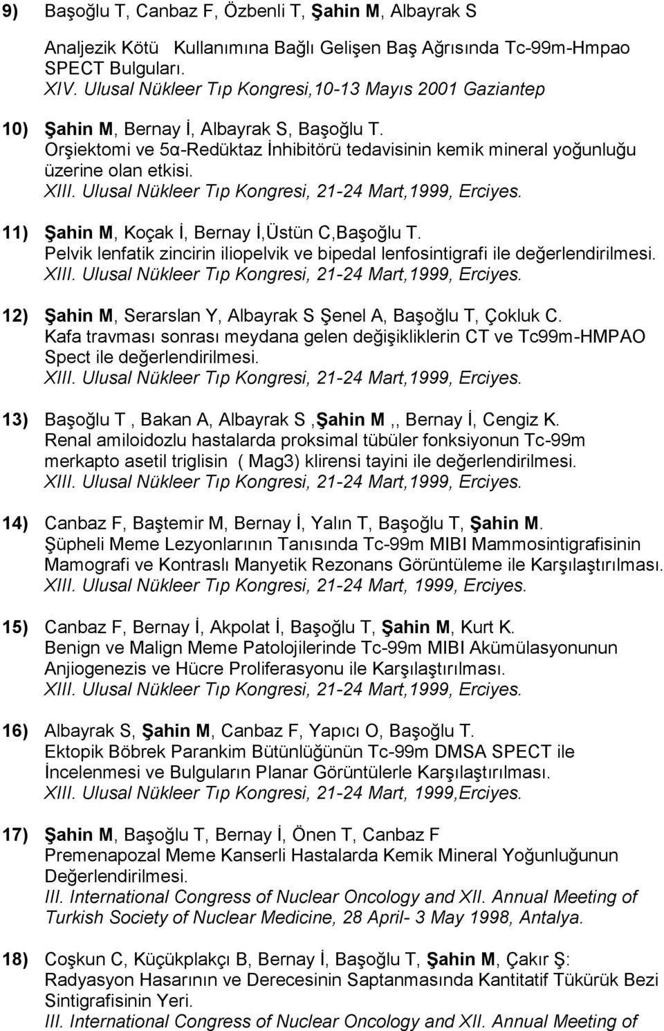 Ulusal Nükleer Tıp Kongresi, 21-24 Mart,1999, Erciyes. 11) Şahin M, Koçak İ, Bernay İ,Üstün C,Başoğlu T. Pelvik lenfatik zincirin iliopelvik ve bipedal lenfosintigrafi ile değerlendirilmesi. XIII.