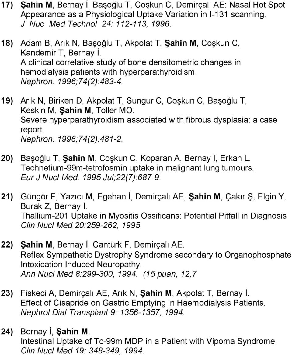 Nephron. 1996;74(2):483-4. 19) Arık N, Biriken D, Akpolat T, Sungur C, Coşkun C, Başoğlu T, Keskin M, Şahin M, Toller MO. Severe hyperparathyroidism associated with fibrous dysplasia: a case report.