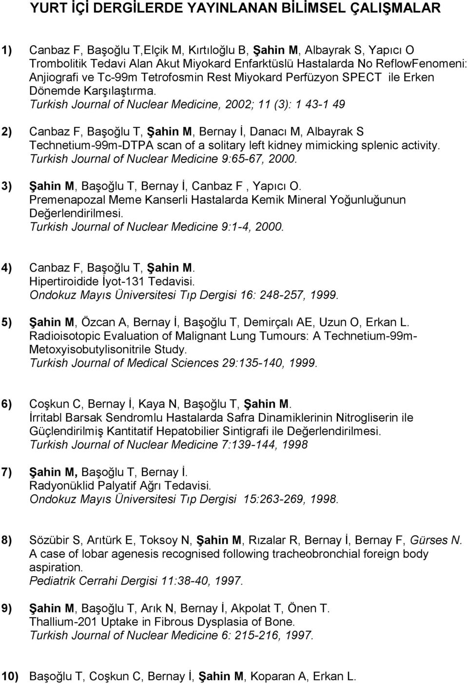 Turkish Journal of Nuclear Medicine, 2002; 11 (3): 1 43-1 49 2) Canbaz F, Başoğlu T, Şahin M, Bernay İ, Danacı M, Albayrak S Technetium-99m-DTPA scan of a solitary left kidney mimicking splenic