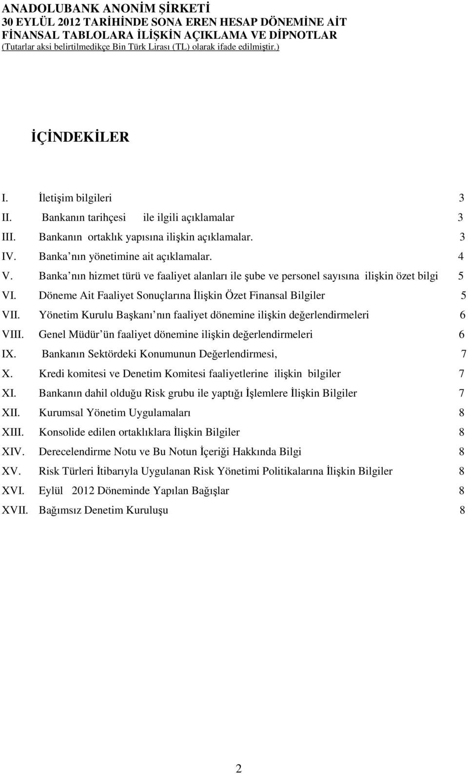 Yönetim Kurulu Başkanı nın faaliyet dönemine ilişkin değerlendirmeleri 6 VIII. Genel Müdür ün faaliyet dönemine ilişkin değerlendirmeleri 6 IX. Bankanın Sektördeki Konumunun Değerlendirmesi, 7 X.