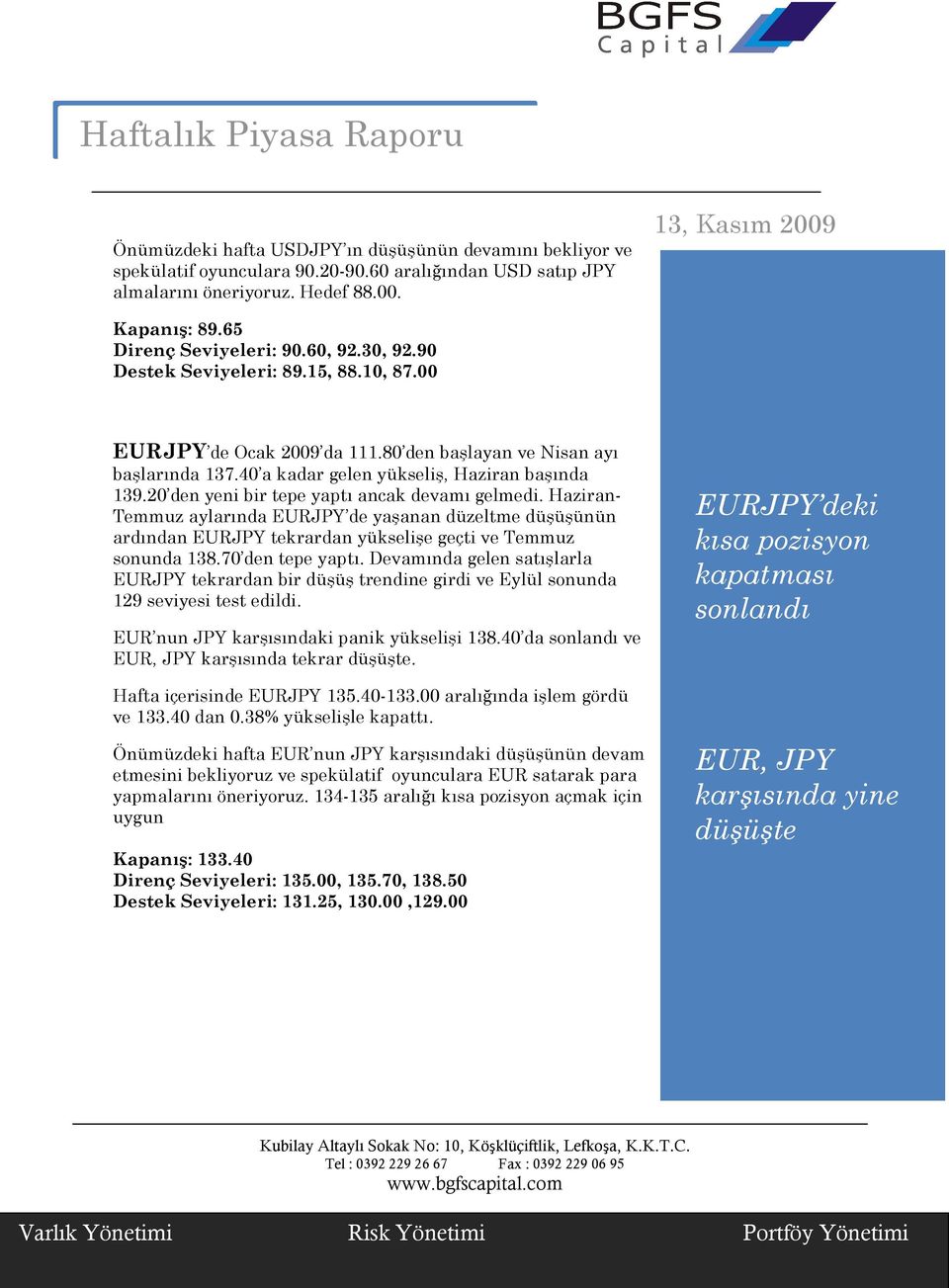 20 den yeni bir tepe yaptı ancak devamı gelmedi. Haziran- Temmuz aylarında EURJPY de yaşanan düzeltme düşüşünün ardından EURJPY tekrardan yükselişe geçti ve Temmuz sonunda 138.70 den tepe yaptı.