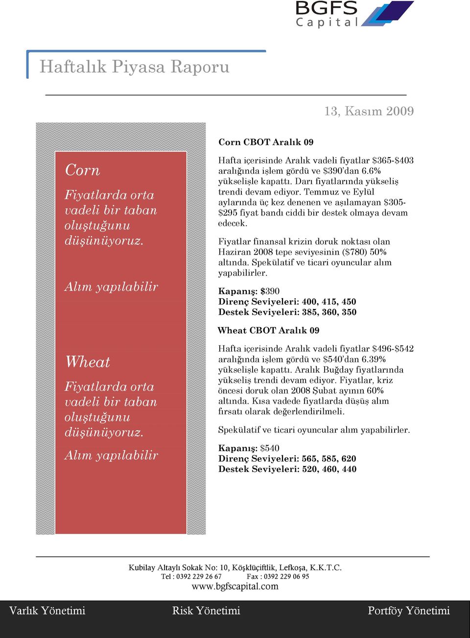 Fiyatlar finansal krizin doruk noktası olan Haziran 2008 tepe seviyesinin ($780) 50% altında. Spekülatif ve ticari oyuncular alım yapabilirler.