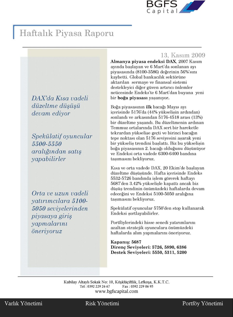 Global bankacılık sektörüne aktarılan sermaye ve finansal sistemi destekleyici diğer güven artırıcı önlemler neticesinde Endeks te 6 Mart dan buyana yeni bir boğa piyasası yaşanıyor.