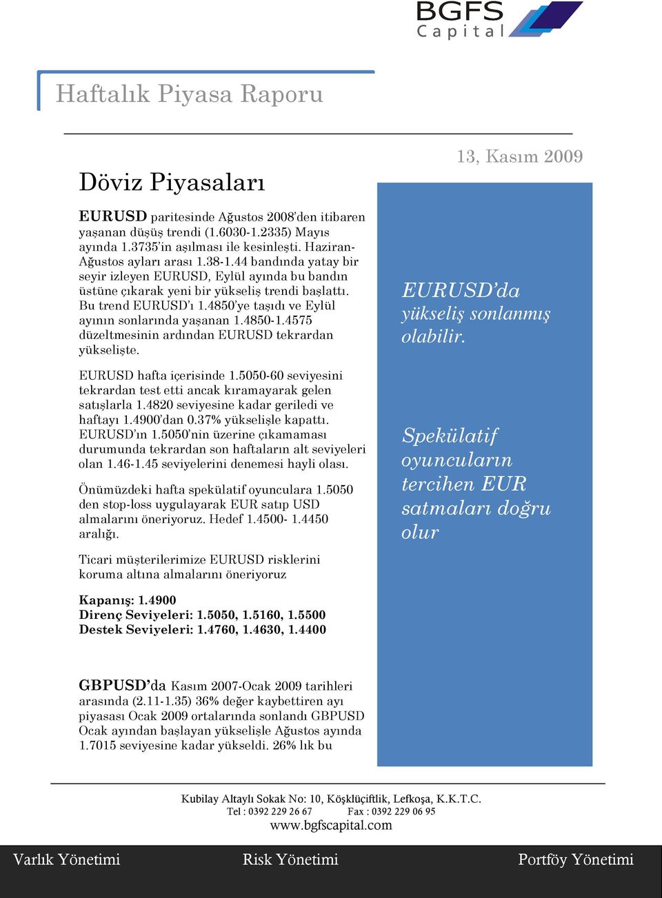 4575 düzeltmesinin ardından EURUSD tekrardan yükselişte. EURUSD hafta içerisinde 1.5050-60 seviyesini tekrardan test etti ancak kıramayarak gelen satışlarla 1.