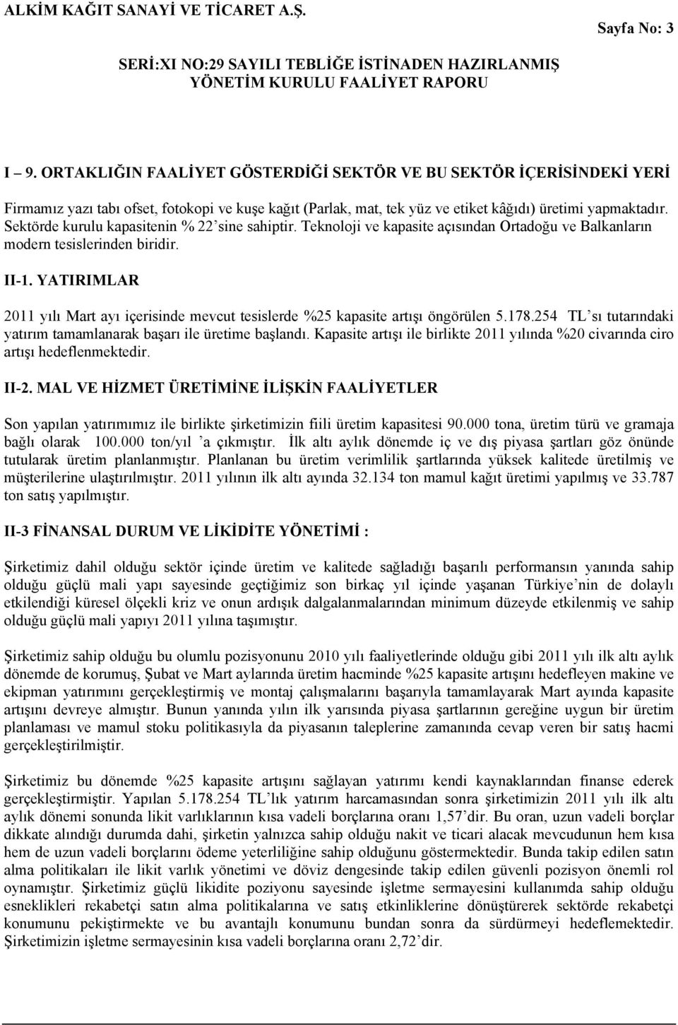 YATIRIMLAR 2011 yılı Mart ayı içerisinde mevcut tesislerde %25 kapasite artışı öngörülen 5.178.254 TL sı tutarındaki yatırım tamamlanarak başarı ile üretime başlandı.