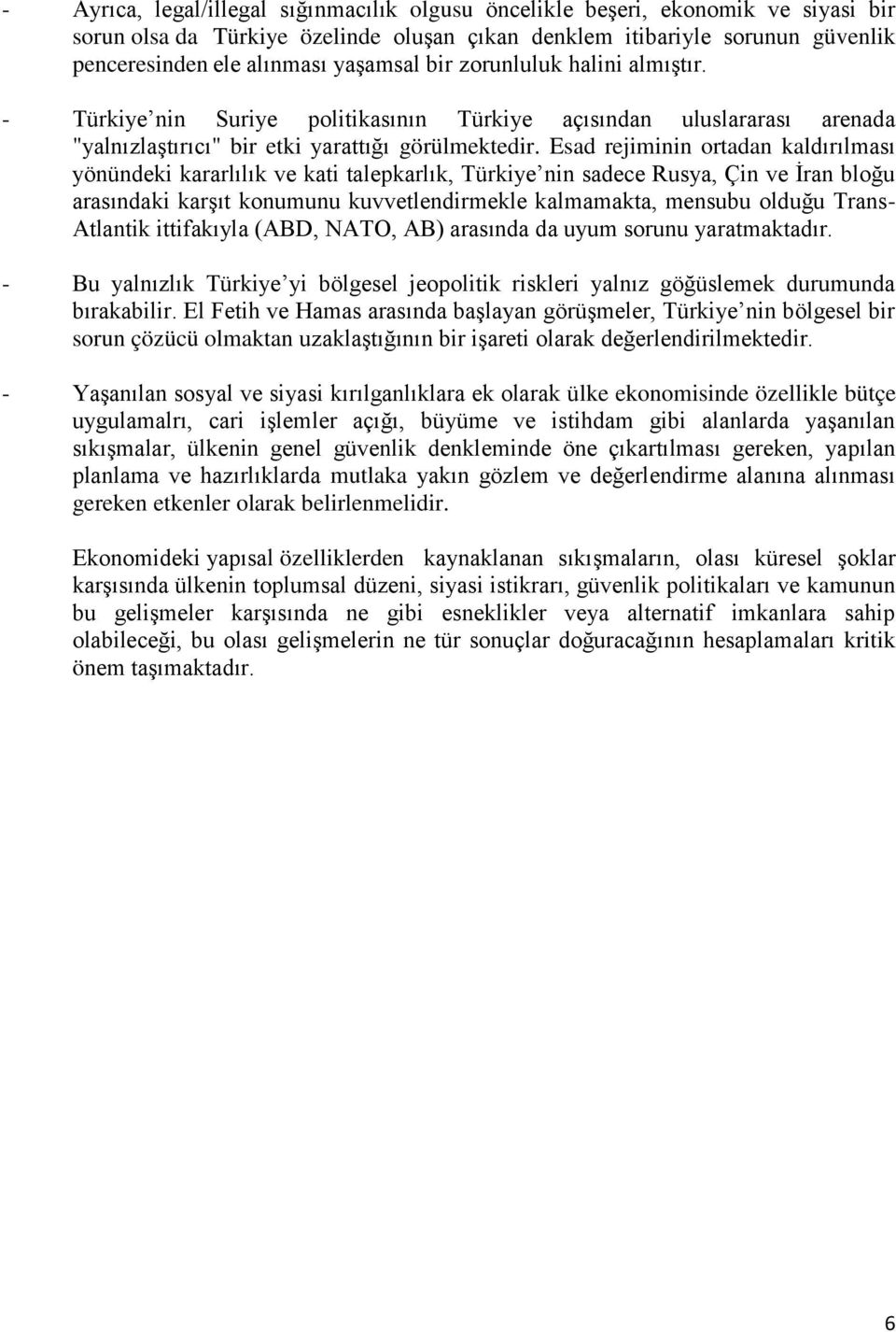 Esad rejiminin ortadan kaldırılması yönündeki kararlılık ve kati talepkarlık, Türkiye nin sadece Rusya, Çin ve İran bloğu arasındaki karşıt konumunu kuvvetlendirmekle kalmamakta, mensubu olduğu