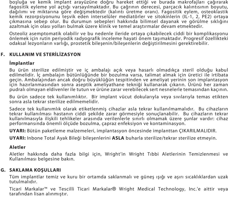 Fagositik eylem, osteoklastik kemik rezorpsiyonunu teşvik eden interselüler mediatörler ve sitokinlerin (IL-1, 2, PE2) ortaya çıkmasına sebep olur.