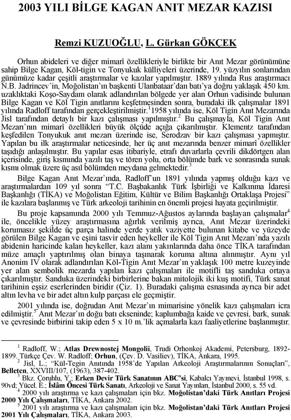 yüzyılın sonlarından günümüze kadar çeşitli araştırmalar ve kazılar yapılmıştır. 1889 yılında Rus araştırmacı N.B. Jadrincev in, Moğolistan ın başkenti Ulanbataar dan batı ya doğru yaklaşık 450 km.