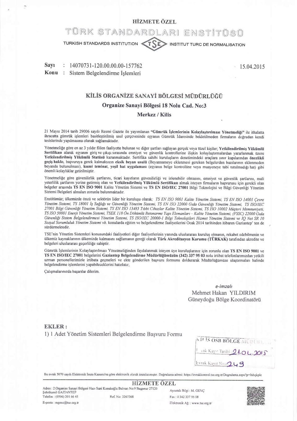 No:3 Merkez / Kilis 21 Mayts 2014tarih 29006 saytlt Resmi Gazete ile yayrmlanan "Giimriik iglemlerinin Kolaylagtrnlmasr Ydnetmelili" ile ithalatta ihracatta giimriik islemleri basitlegtirilmiq usul