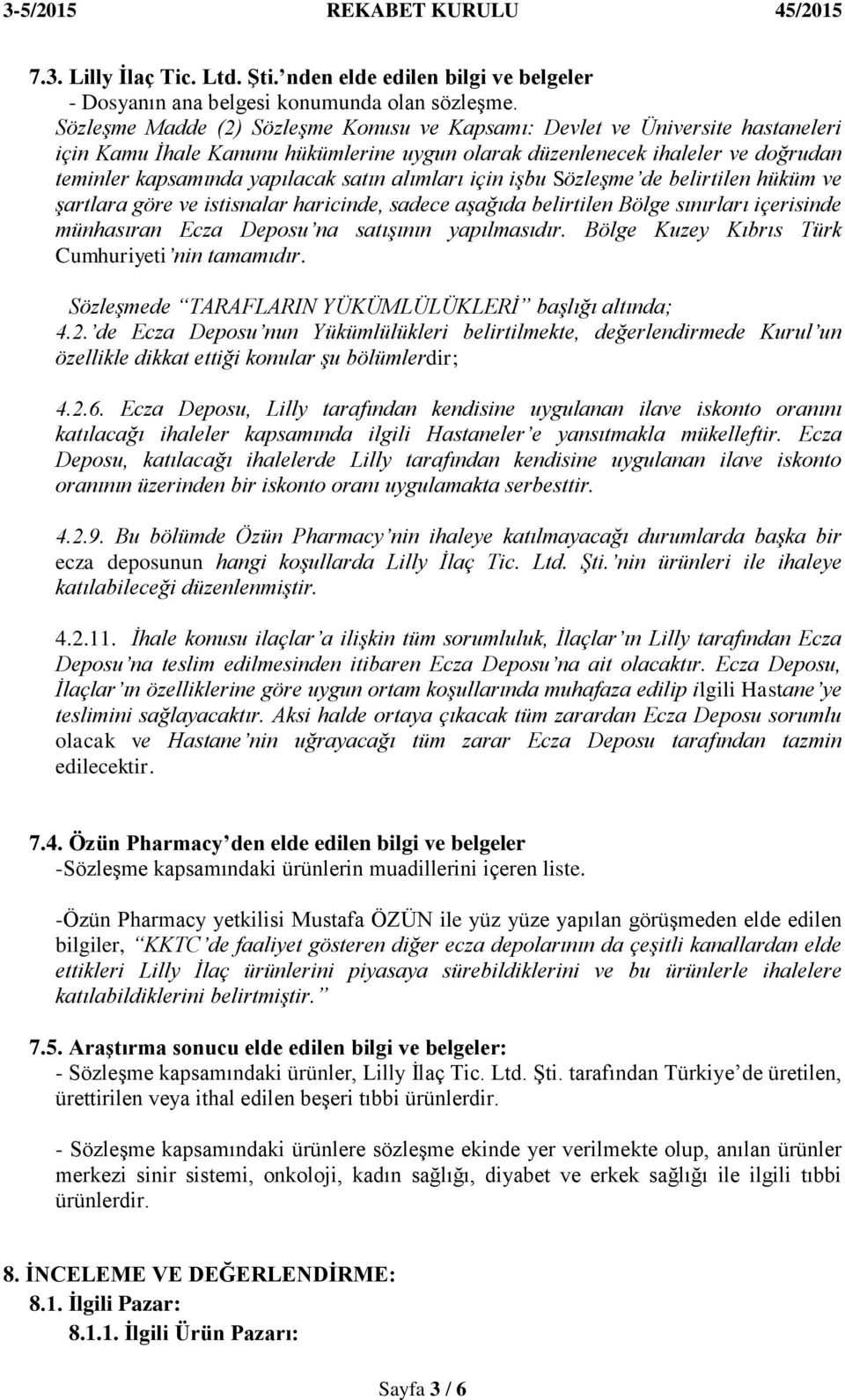 alımları için işbu Sözleşme de belirtilen hüküm ve şartlara göre ve istisnalar haricinde, sadece aşağıda belirtilen Bölge sınırları içerisinde münhasıran Ecza Deposu na satışının yapılmasıdır.