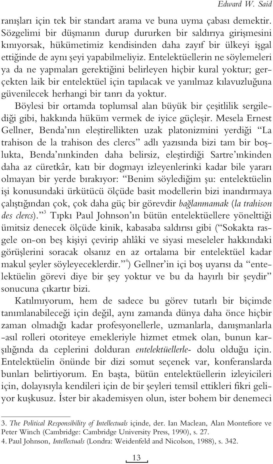 Entelektüellerin ne söylemeleri ya da ne yapmaları gerektiğini belirleyen hiçbir kural yoktur; gerçekten laik bir entelektüel için tapılacak ve yanılmaz kılavuzluğuna güvenilecek herhangi bir tanrı