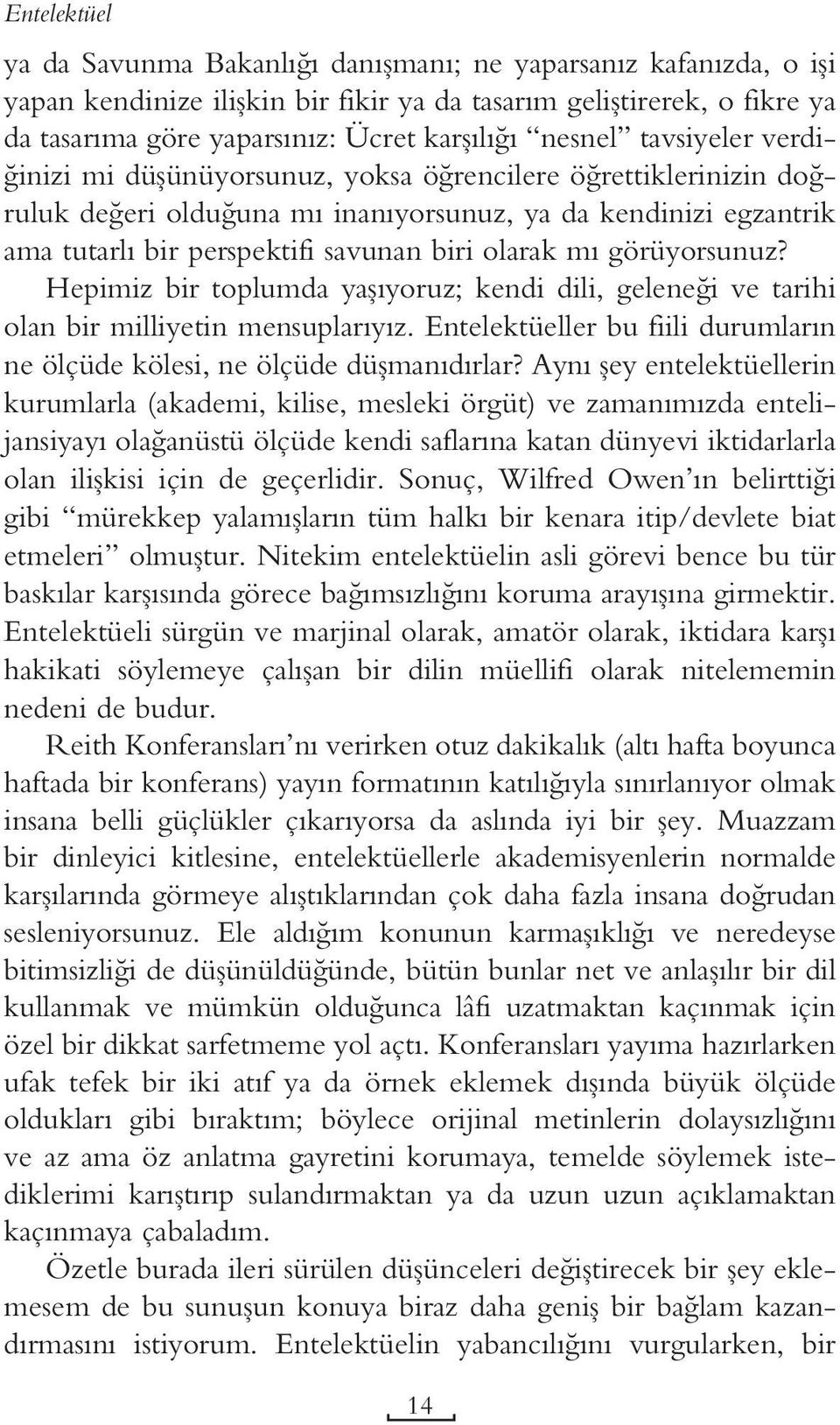 olarak mı görüyorsunuz? Hepimiz bir toplumda yaşıyoruz; kendi dili, geleneği ve tarihi olan bir milliyetin mensuplarıyız. Entelektüeller bu fiili durumların ne ölçüde kölesi, ne ölçüde düşmanıdırlar?