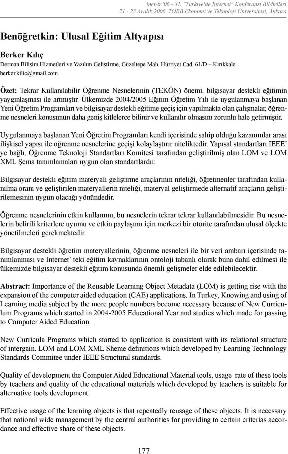 Güzeltepe Mah. Hürriyet Cad. 61/D Kırıkkale berker.kilic@gmail.com Özet: Tekrar Kullanılabilir Öğrenme Nesnelerinin (TEKÖN) önemi, bilgisayar destekli eğitimin yaygınlaşması ile artmıştır.