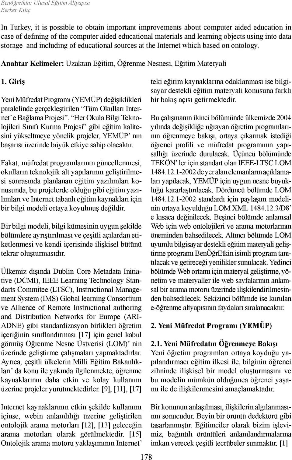 Giriş Yeni Müfredat Programı (YEMÜP) değişiklikleri paralelinde gerçekleştirilen Tüm Okulları Internet e Bağlama Projesi, Her Okula Bilgi Teknolojileri Sınıfı Kurma Projesi gibi eğitim kalitesini