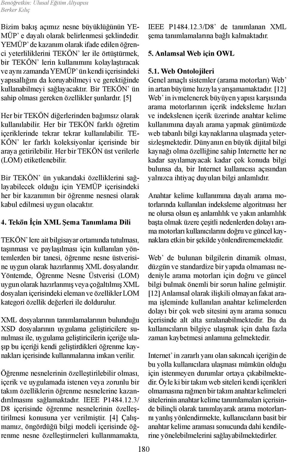 koruyabilmeyi ve gerektiğinde kullanabilmeyi sağlayacaktır. Bir TEKÖN ün sahip olması gereken özellikler şunlardır. [5] Her bir TEKÖN diğerlerinden bağımsız olarak kullanılabilir.