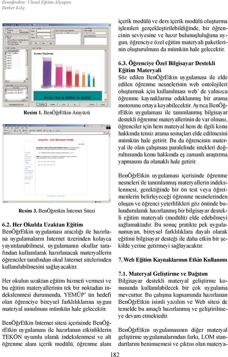 Öğrenciye Özel Bilgisayar Destekli Eğitim Materyali Söz edilen BenÖğrEtkin uygulaması ile elde edilen öğrenme nesnelerinin web ontolojileri oluşturmak için kullanılması web de yalnızca öğrenme