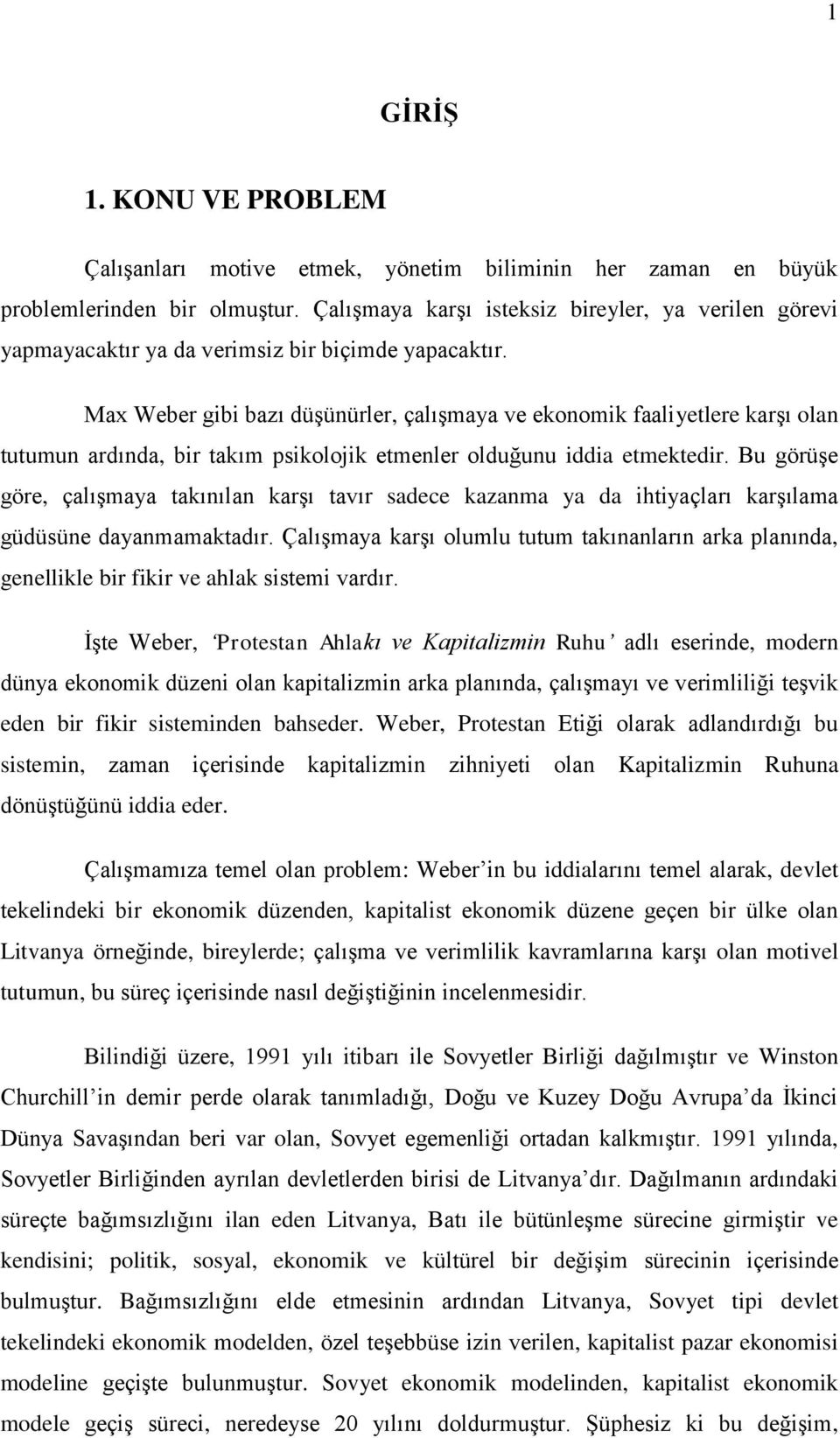 Max Weber gibi bazı düģünürler, çalıģmaya ve ekonomik faaliyetlere karģı olan tutumun ardında, bir takım psikolojik etmenler olduğunu iddia etmektedir.