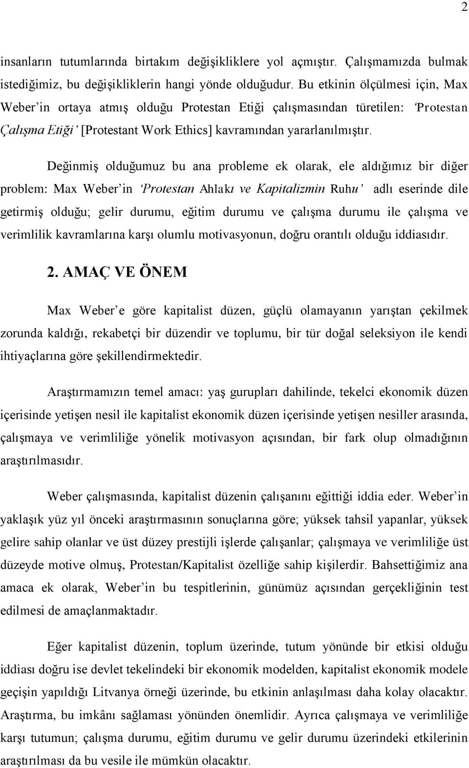 DeğinmiĢ olduğumuz bu ana probleme ek olarak, ele aldığımız bir diğer problem: Max Weber in Protestan Ahlakı ve Kapitalizmin Ruhu adlı eserinde dile getirmiģ olduğu; gelir durumu, eğitim durumu ve