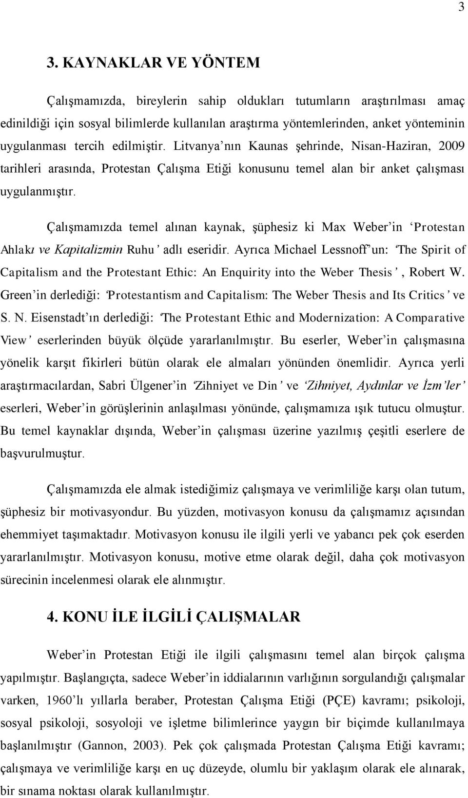 ÇalıĢmamızda temel alınan kaynak, Ģüphesiz ki Max Weber in Protestan Ahlakı ve Kapitalizmin Ruhu adlı eseridir.