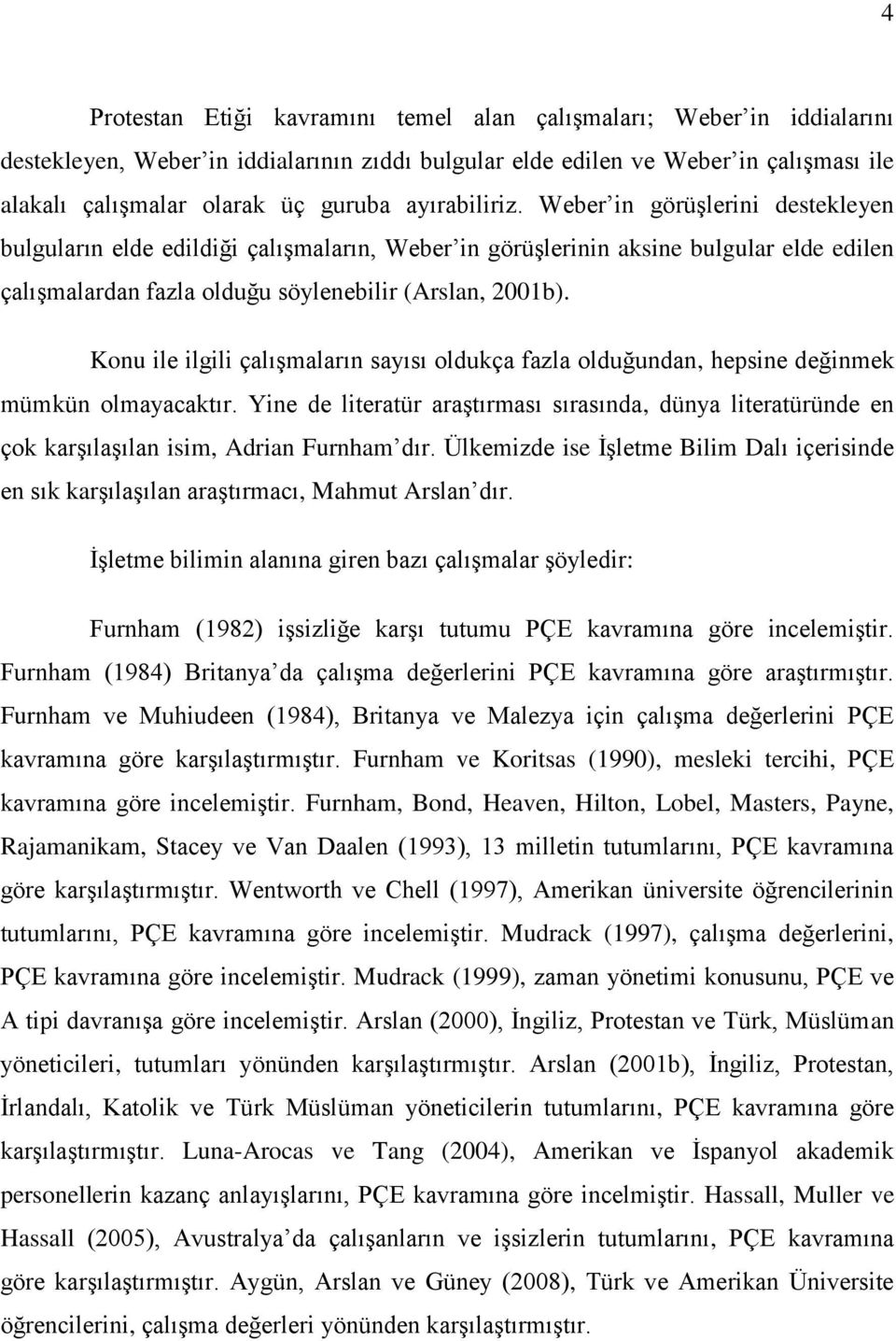 Konu ile ilgili çalıģmaların sayısı oldukça fazla olduğundan, hepsine değinmek mümkün olmayacaktır.