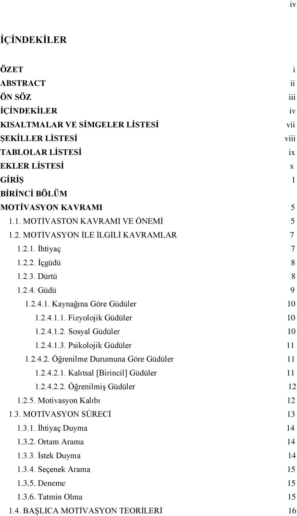 2.4.1.2. Sosyal Güdüler 10 1.2.4.1.3. Psikolojik Güdüler 11 1.2.4.2. Öğrenilme Durumuna Göre Güdüler 11 1.2.4.2.1. Kalıtsal [Birincil] Güdüler 11 1.2.4.2.2. ÖğrenilmiĢ Güdüler 12 1.2.5.