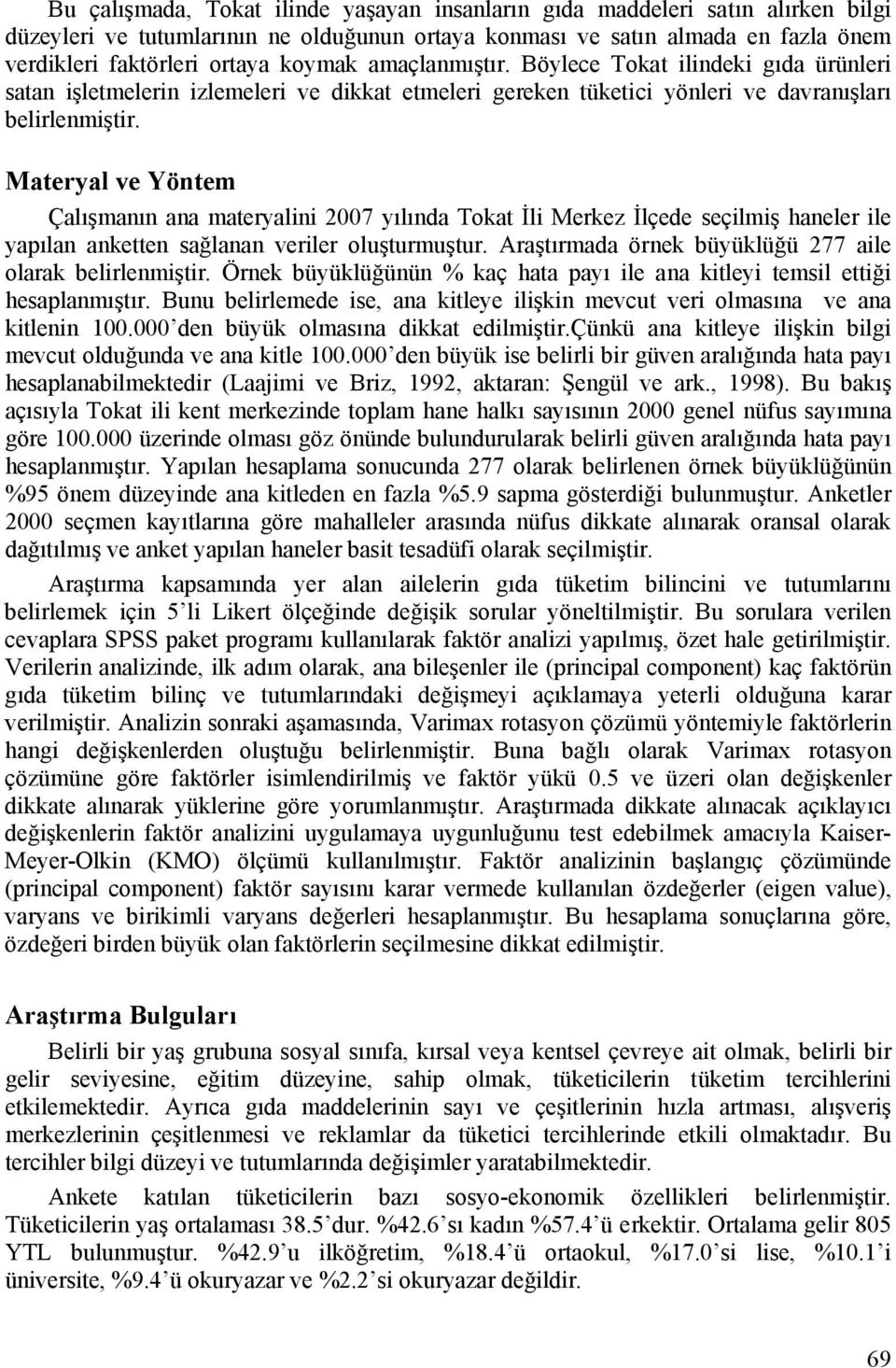 Materyal ve Yöntem Çalışmanın ana materyalini 2007 yılında Tokat İli Merkez İlçede seçilmiş haneler ile yapılan anketten sağlanan veriler oluşturmuştur.