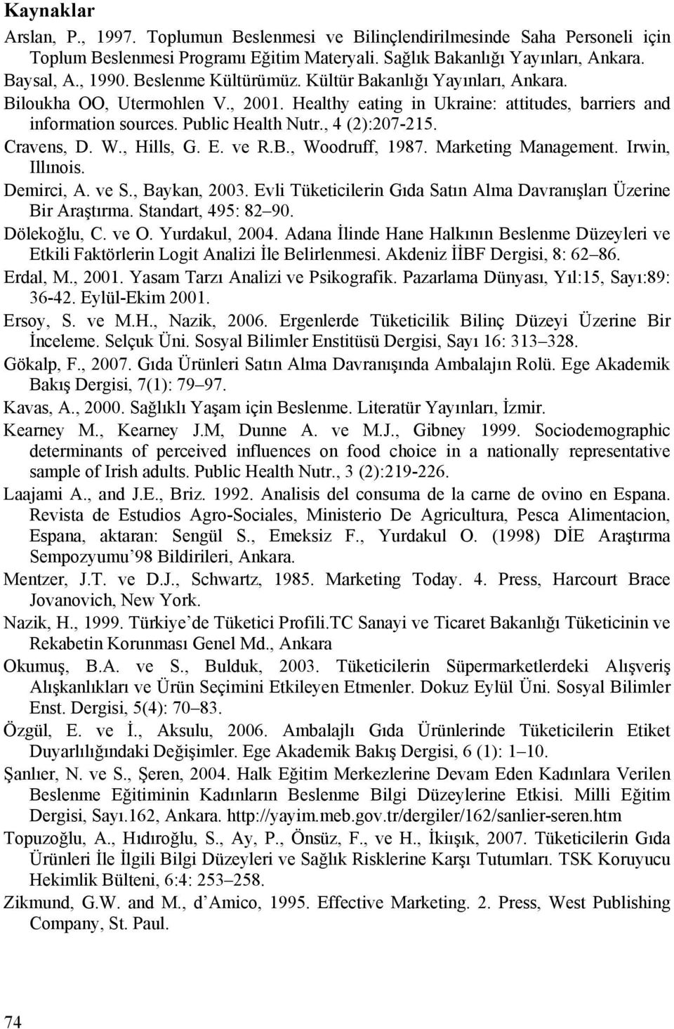 Cravens, D. W., Hills, G. E. ve R.B., Woodruff, 1987. Marketing Management. Irwin, Illınois. Demirci, A. ve S., Baykan, 2003. Evli Tüketicilerin Gıda Satın Alma Davranışları Üzerine Bir Araştırma.