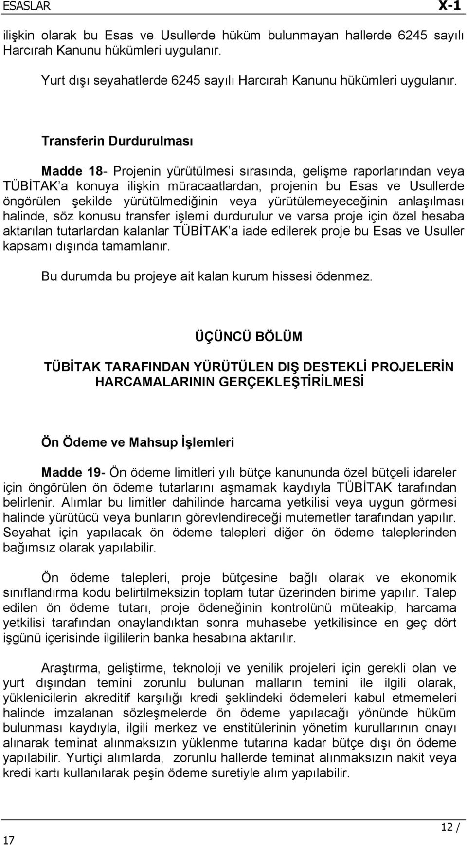 veya yürütülemeyeceğinin anlaşılması halinde, söz konusu transfer işlemi durdurulur ve varsa proje için özel hesaba aktarılan tutarlardan kalanlar TÜBİTAK a iade edilerek proje bu Esas ve Usuller