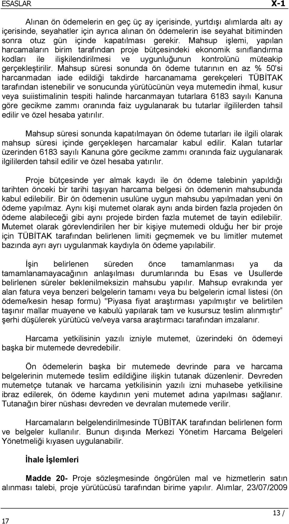 Mahsup süresi sonunda ön ödeme tutarının en az % 50'si harcanmadan iade edildiği takdirde harcanamama gerekçeleri TÜBİTAK tarafından istenebilir ve sonucunda yürütücünün veya mutemedin ihmal, kusur