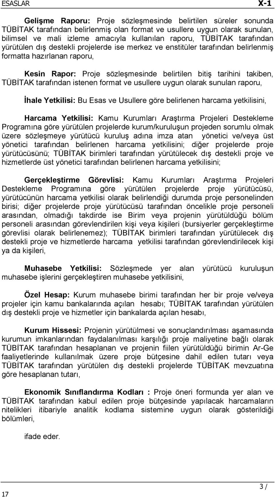 tarafından istenen format ve usullere uygun olarak sunulan raporu, İhale Yetkilisi: Bu Esas ve Usullere göre belirlenen harcama yetkilisini, Harcama Yetkilisi: Kamu Kurumları Araştırma Projeleri