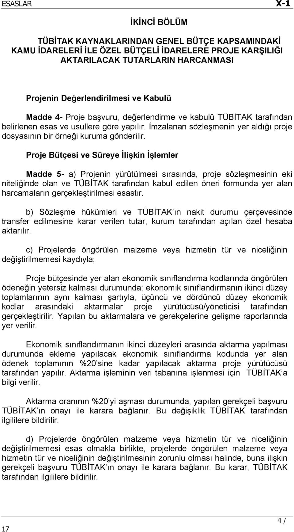 Proje Bütçesi ve Süreye İlişkin İşlemler Madde 5- a) Projenin yürütülmesi sırasında, proje sözleşmesinin eki niteliğinde olan ve TÜBİTAK tarafından kabul edilen öneri formunda yer alan harcamaların