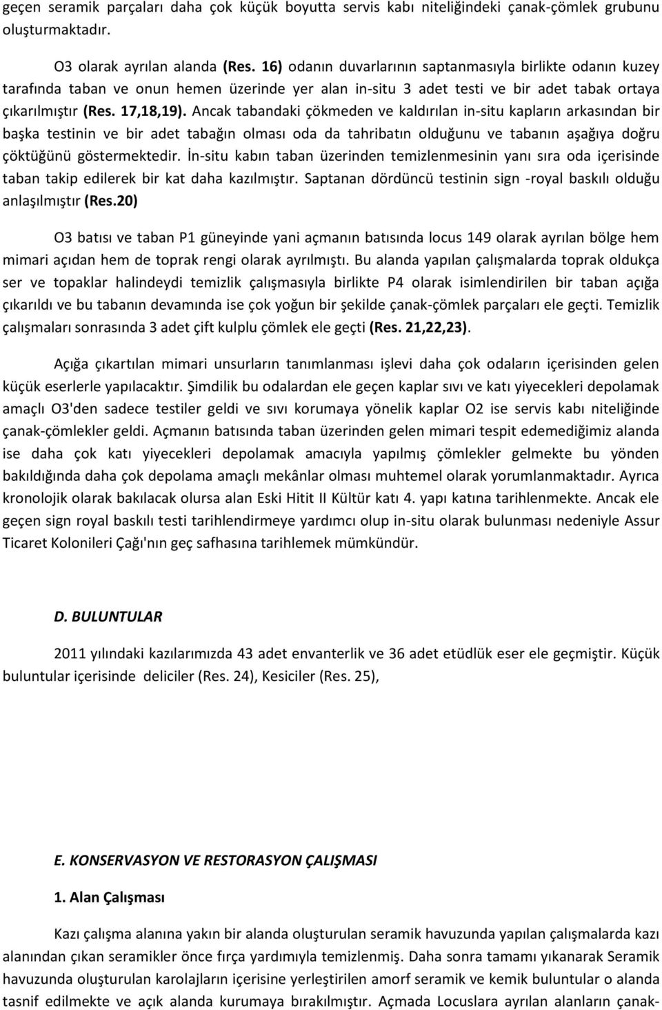 Ancak tabandaki çökmeden ve kaldırılan in-situ kapların arkasından bir başka testinin ve bir adet tabağın olması oda da tahribatın olduğunu ve tabanın aşağıya doğru çöktüğünü göstermektedir.