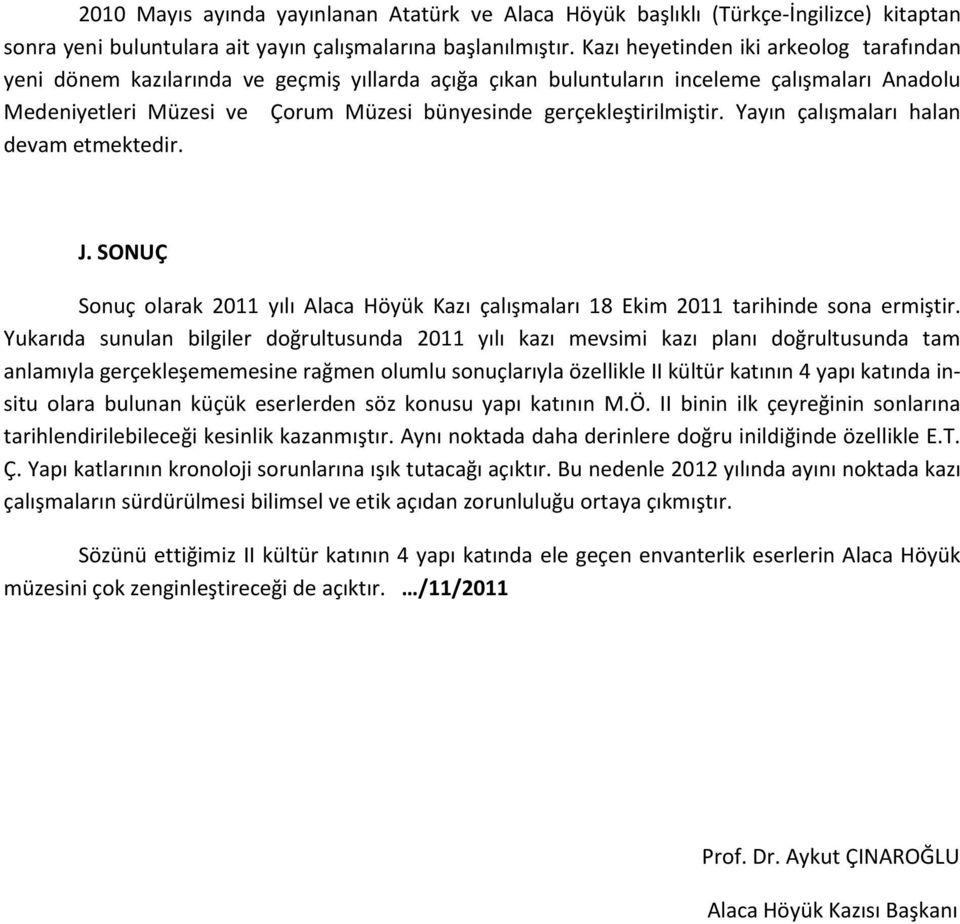 gerçekleştirilmiştir. Yayın çalışmaları halan devam etmektedir. J. SONUÇ Sonuç olarak 2011 yılı Alaca Höyük Kazı çalışmaları 18 Ekim 2011 tarihinde sona ermiştir.