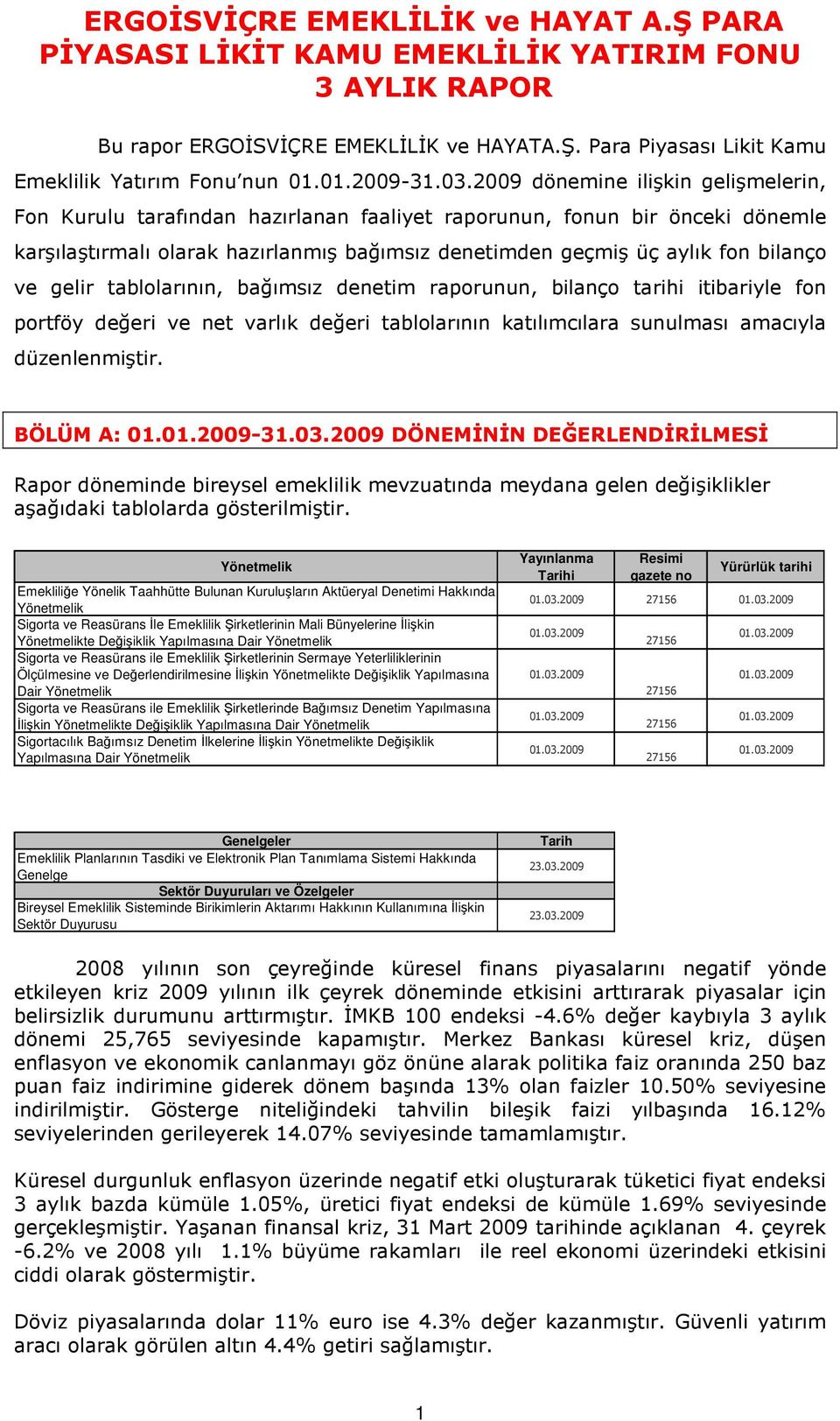 2009 dönemine ilişkin gelişmelerin, Fon Kurulu tarafından hazırlanan faaliyet raporunun, fonun bir önceki dönemle karşılaştırmalı olarak hazırlanmış bağımsız denetimden geçmiş üç aylık fon bilanço ve