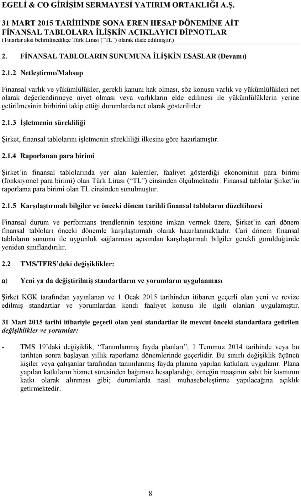 yükümlülüklerin yerine getirilmesinin birbirini takip ettiği durumlarda net olarak gösterilirler. 2.1.