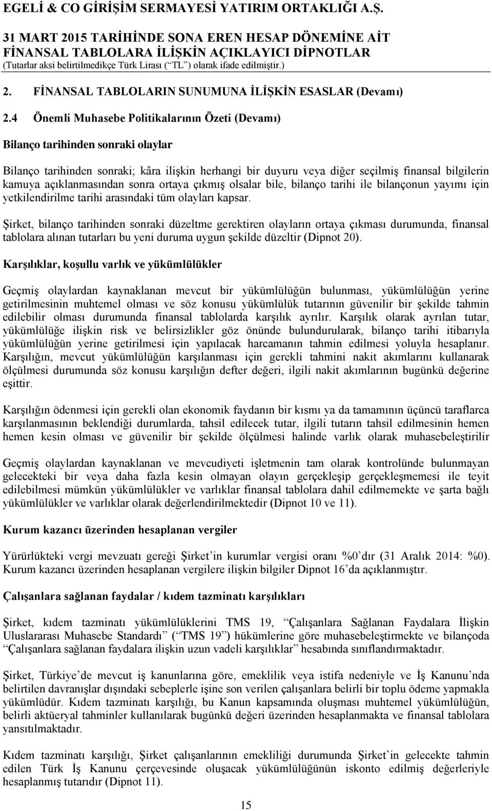 açıklanmasından sonra ortaya çıkmış olsalar bile, bilanço tarihi ile bilançonun yayımı için yetkilendirilme tarihi arasındaki tüm olayları kapsar.