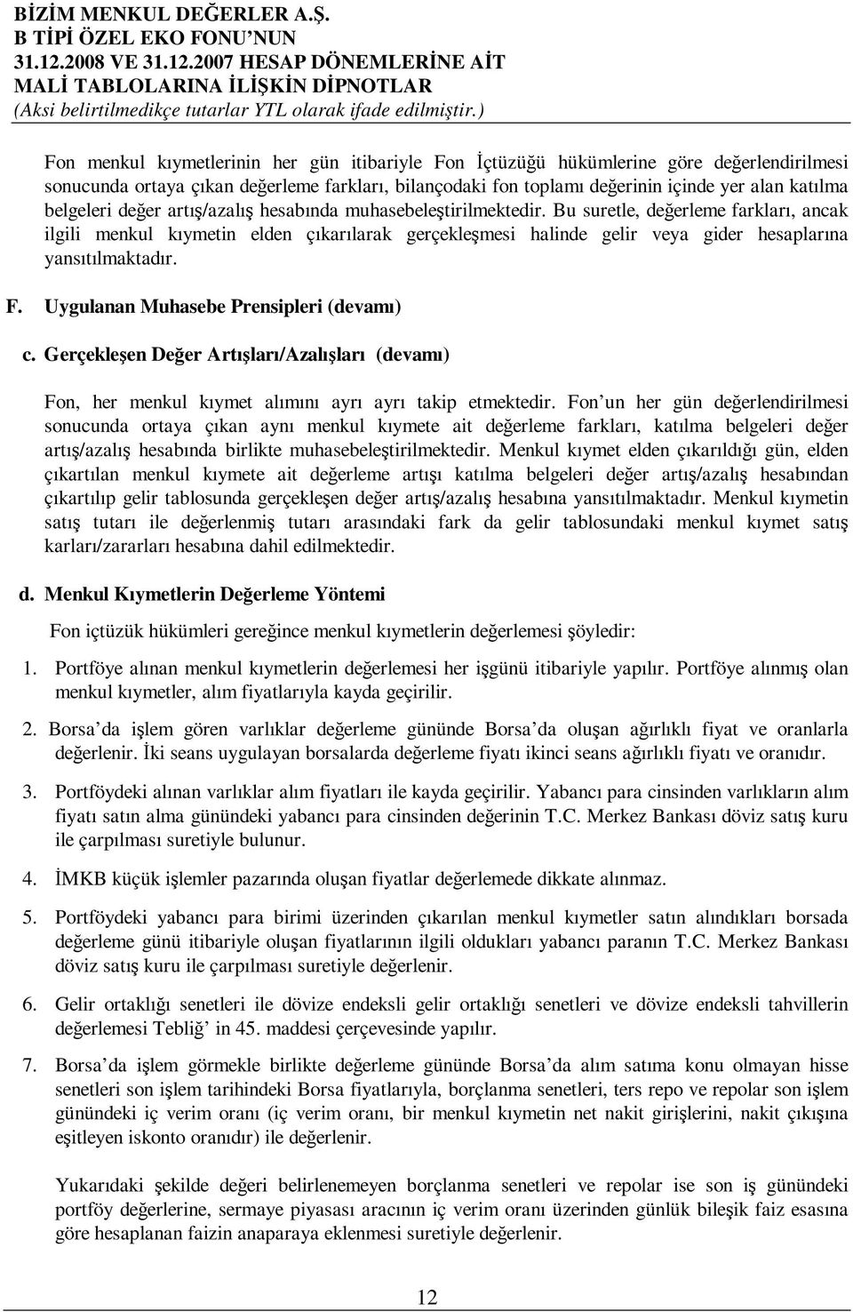 Uygulanan Muhasebe Prensipleri (devamı) c. Gerçekleen Deer Artıları/Azalıları (devamı) Fon, her menkul kıymet alımını ayrı ayrı takip etmektedir.