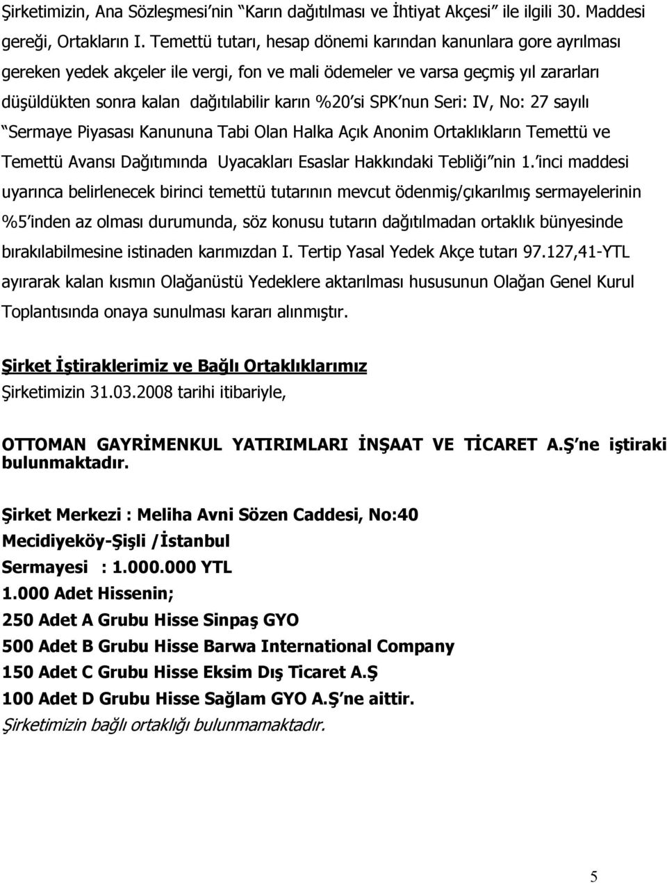 SPK nun Seri: IV, No: 27 sayılı Sermaye Piyasası Kanununa Tabi Olan Halka Açık Anonim Ortaklıkların Temettü ve Temettü Avansı Dağıtımında Uyacakları Esaslar Hakkındaki Tebliği nin 1.