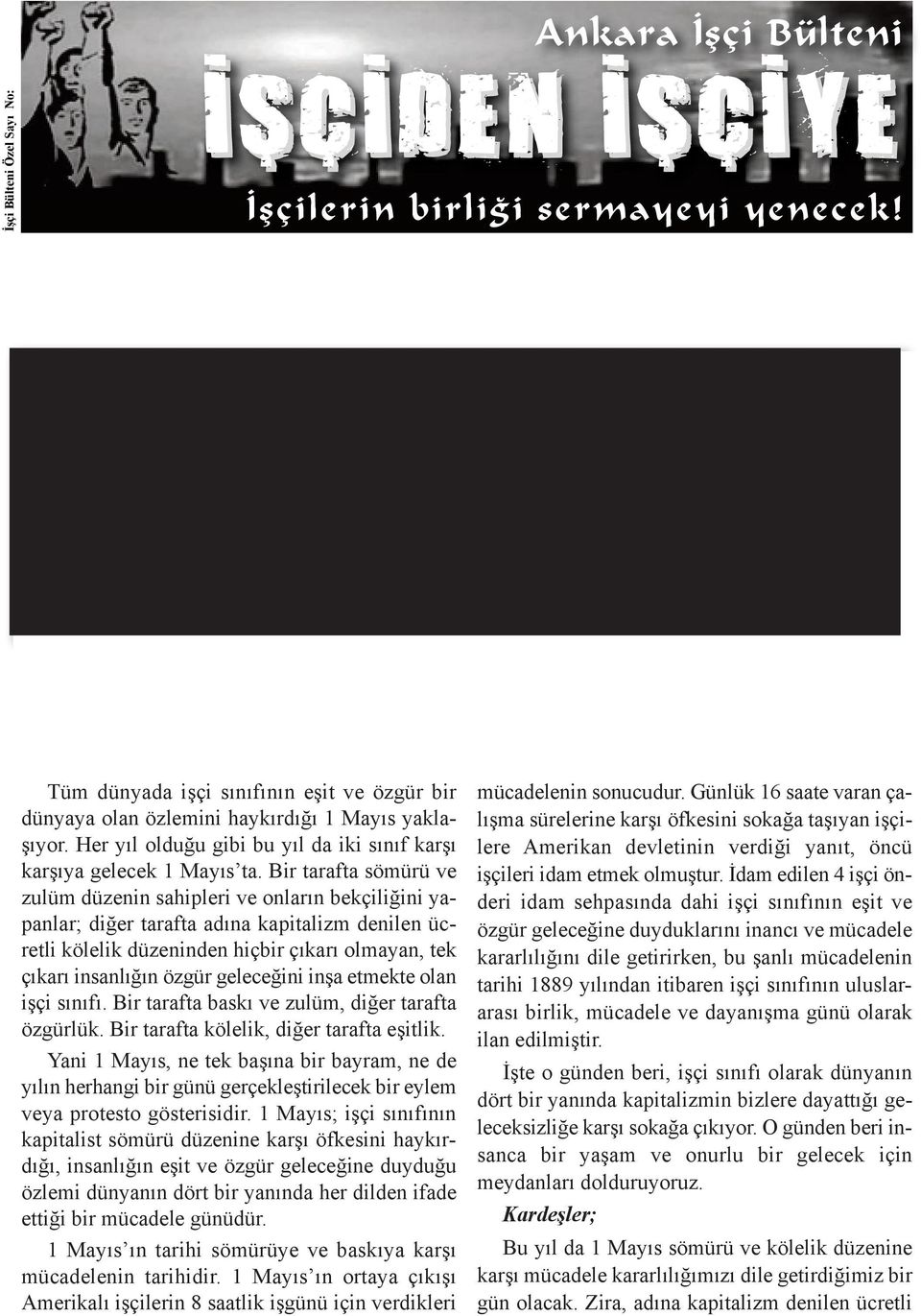 Bir tarafta sömürü ve zulüm düzenin sahipleri ve onların bekçiliğini yapanlar; diğer tarafta adına kapitalizm denilen ücretli kölelik düzeninden hiçbir çıkarı olmayan, tek çıkarı insanlığın özgür