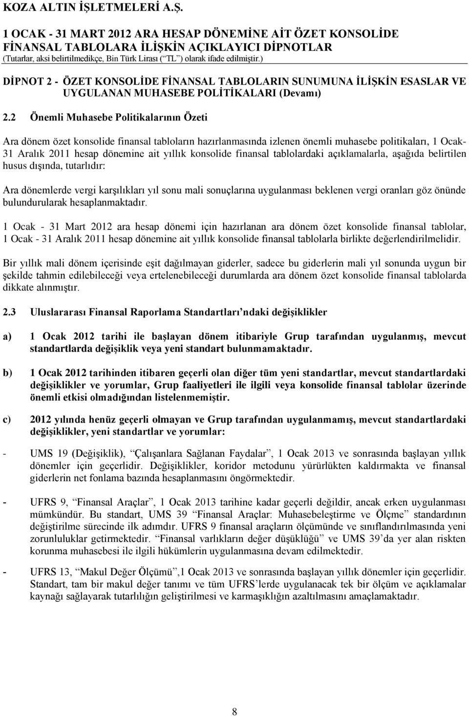 finansal tablolardaki açıklamalarla, aşağıda belirtilen husus dışında, tutarlıdır: Ara dönemlerde vergi karşılıkları yıl sonu mali sonuçlarına uygulanması beklenen vergi oranları göz önünde