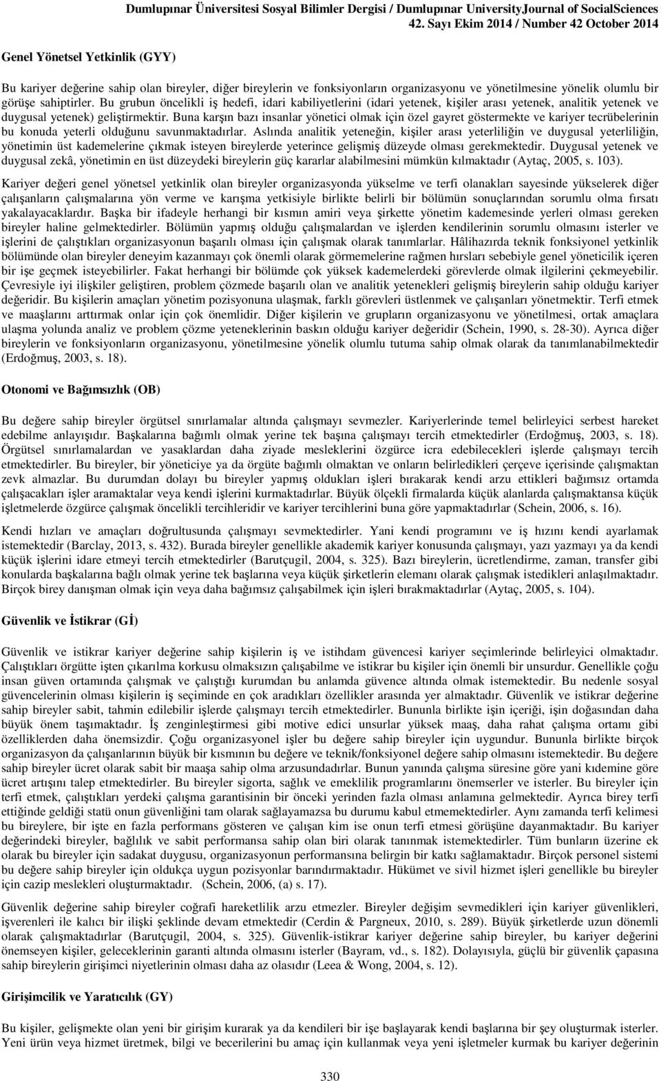 Bu grubun öncelikli iş hedefi, idari kabiliyetlerini (idari yetenek, kişiler arası yetenek, analitik yetenek ve duygusal yetenek) geliştirmektir.